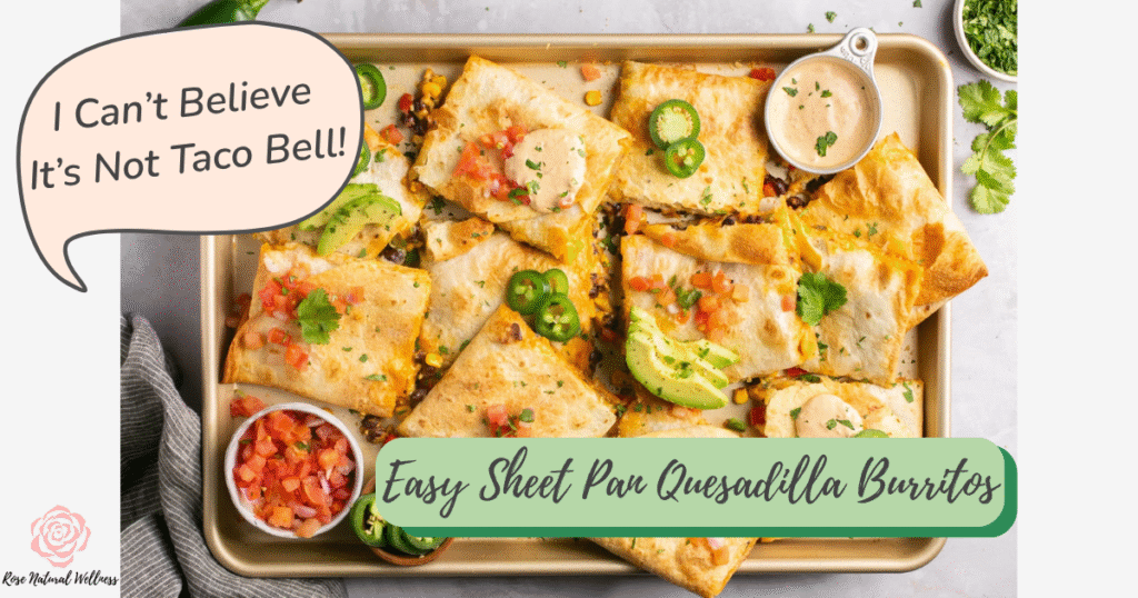 I can't believe it's not taco bell, easy sheet pan quesadilla burritos, rose natural wellness, recipe
