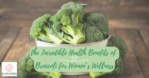 incredible health benefits of broccoli for women's wellness, article, rose natural wellness, nutrition and wellness consultant